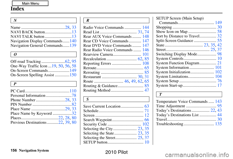 HONDA PILOT 2010 2.G Navigation Manual 156Navigation System
Index
N
Name
....................................... 28, 33
NAVI BACK button........................13
NAVI TALK button........................13
Navigation Display Commands......