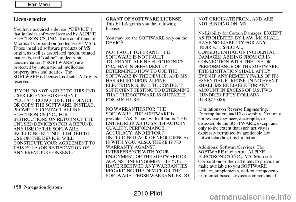 HONDA PILOT 2010 2.G Navigation Manual 158Navigation System
License notice
You have acquired a device (“DEVICE”) 
that includes software licensed by ALPINE 
ELECTRONICS, INC., from an affiliate of 
Microsoft Corporation  (collectively 