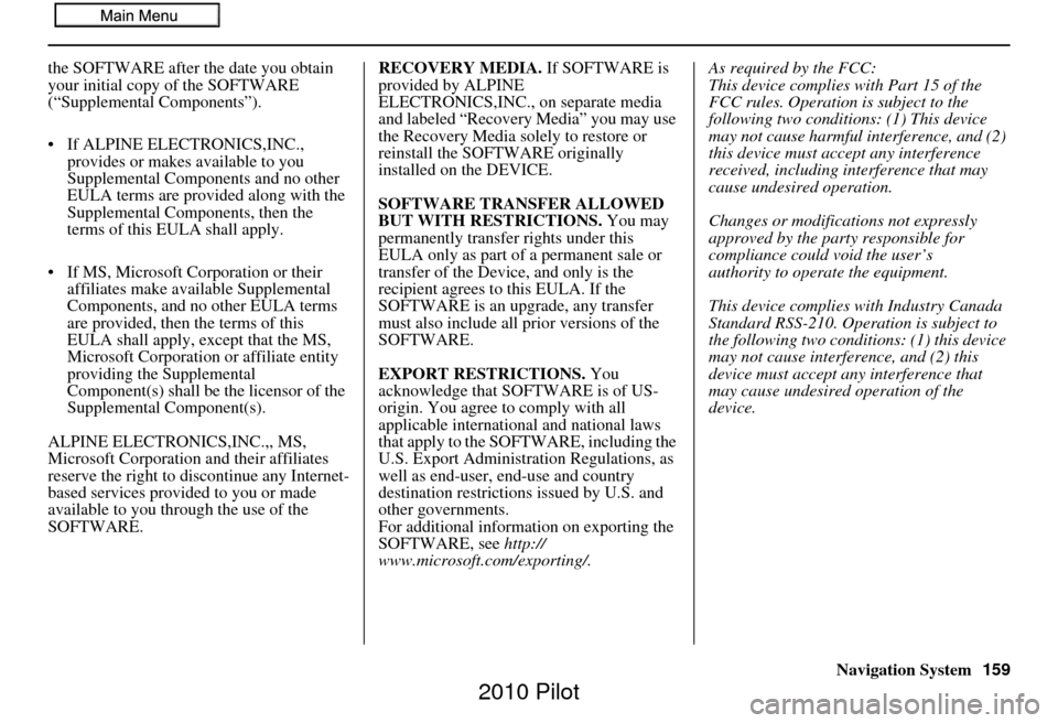 HONDA PILOT 2010 2.G Navigation Manual Navigation System159
the SOFTWARE after the date you obtain 
your initial copy of the SOFTWARE 
(“Supplemental Components”).
• If ALPINE ELEC
TRONICS,INC., 
provides or makes available to you 
S