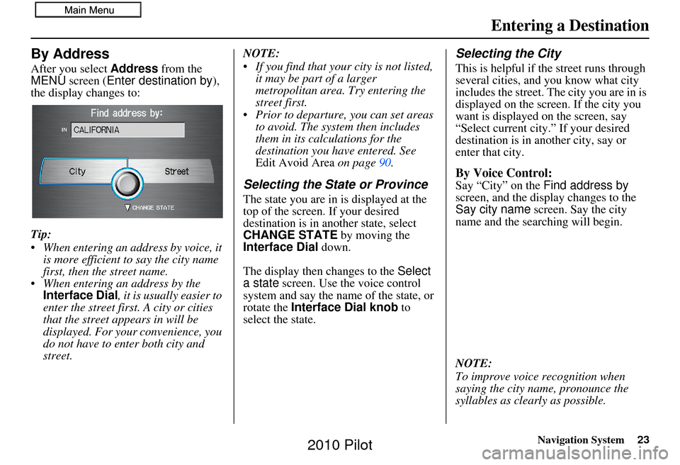 HONDA PILOT 2010 2.G Navigation Manual Navigation System23
By Address
After you select Address from the 
MENU screen ( Enter destination by ), 
the display changes to:
Tip:
 When entering an address by voice, it  is more efficient to say t