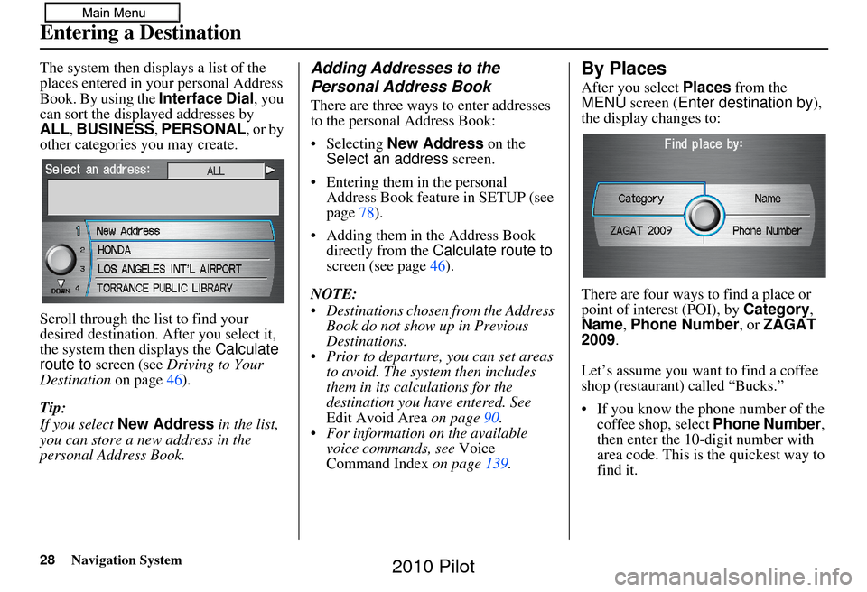 HONDA PILOT 2010 2.G Navigation Manual 28Navigation System
The system then displays a list of the 
places entered in your personal Address 
Book. By using the Interface Dial, you 
can sort the displayed addresses by 
ALL , BUSINESS,  PERSO