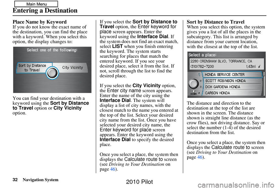 HONDA PILOT 2010 2.G Navigation Manual 32Navigation System
Place Name by KeywordIf you do not know the exact name of 
the destination, you can find the place 
with a keyword. When you select this 
option, the display changes to:
You can fi