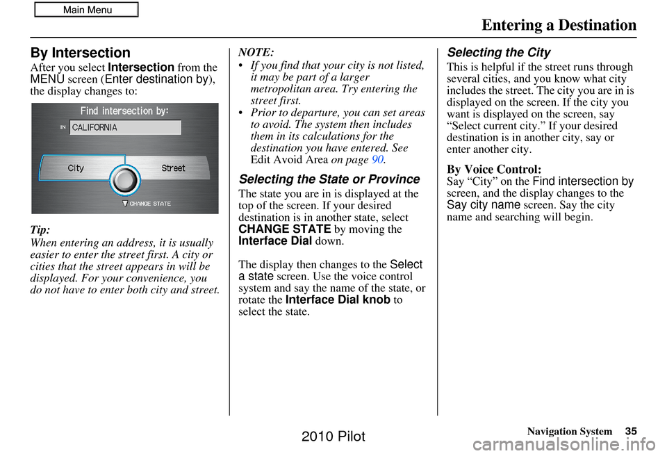 HONDA PILOT 2010 2.G Navigation Manual Navigation System35
By Intersection
After you select Intersection from the 
MENU screen ( Enter destination by ), 
the display changes to:
Tip:
When entering an address, it is usually 
easier to enter