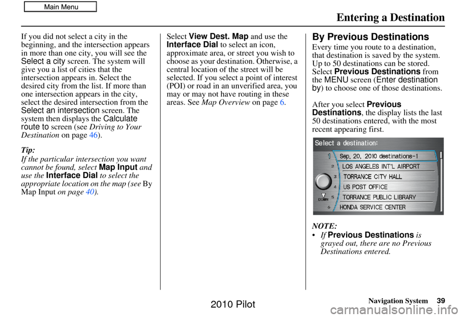 HONDA PILOT 2010 2.G Navigation Manual Navigation System39
If you did not select a city in the 
beginning, and the intersection appears 
in more than one city, you will see the 
Select a city screen. The system will 
give you a list of cit