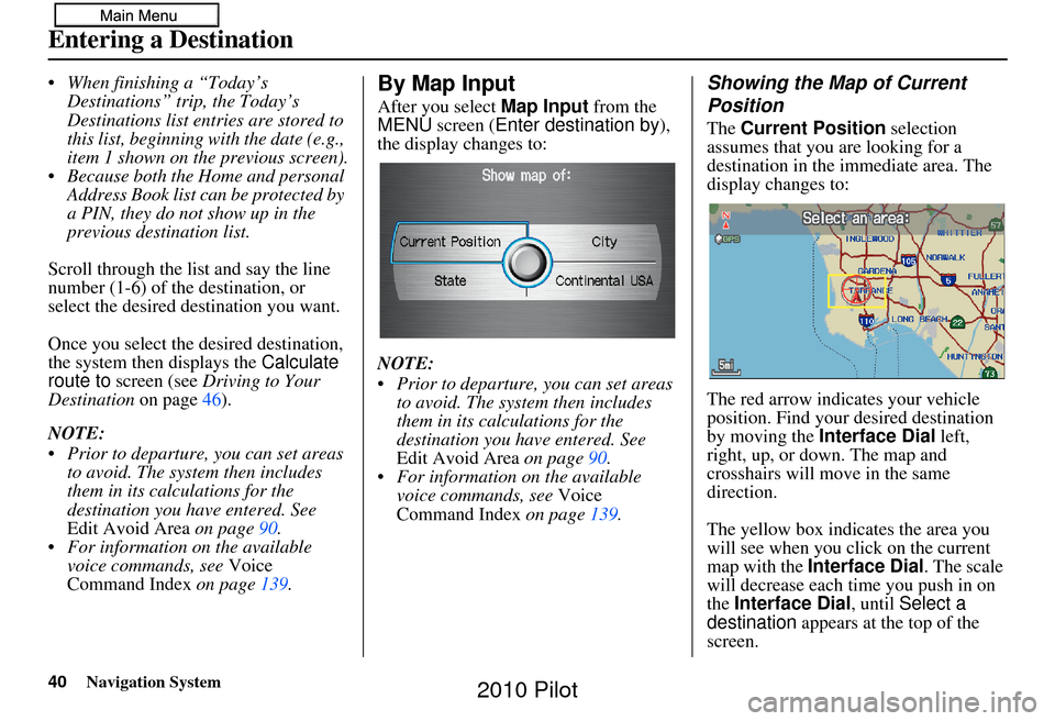 HONDA PILOT 2010 2.G Navigation Manual 40Navigation System
When finishing a “Today’s Destinations” trip, the Today’s
Destinations list entries are stored to
this list, beginning with the date (e.g.,
item 1 shown on the previous HONDA PILOT 2010 2.G Navigation Manual 40Navigation System
When finishing a “Today’s Destinations” trip, the Today’s
Destinations list entries are stored to
this list, beginning with the date (e.g.,
item 1 shown on the previous