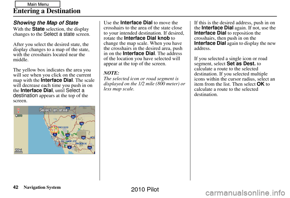 HONDA PILOT 2010 2.G Navigation Manual 42Navigation System
Entering a Destination
Showing the Map of State
With the State selection, the display 
changes to the  Select a state  screen.
After you select the desired state, the 
display chan