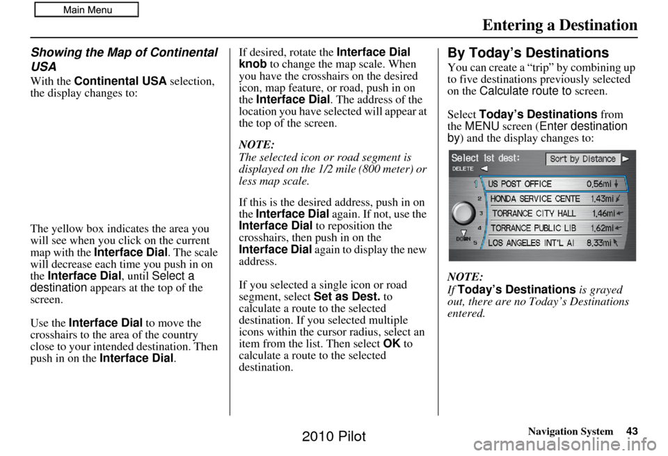HONDA PILOT 2010 2.G Navigation Manual Navigation System43
Entering a Destination
Showing the Map of Continental 
USA
With the Continental USA selection, 
the display changes to:
The yellow box indicat es the area you 
will see when you cl