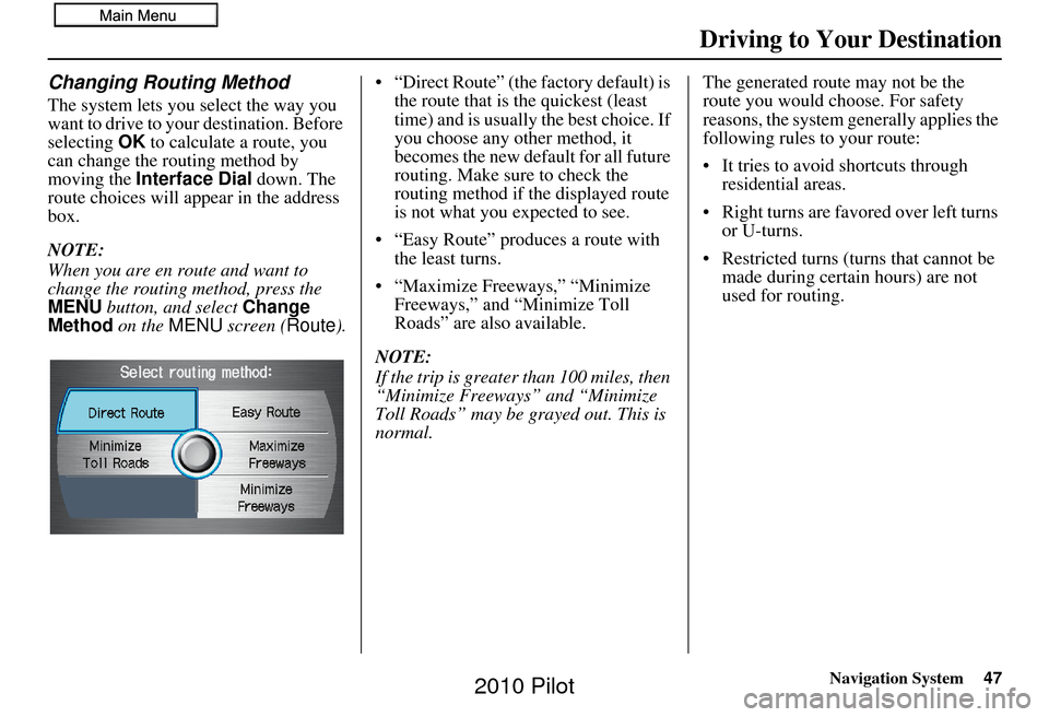 HONDA PILOT 2010 2.G Navigation Manual Navigation System47
Driving to Your Destination
Changing Routing Method
The system lets you select the way you
want to drive to your destination. Before
selecting OK to calculate a route, you
can c HONDA PILOT 2010 2.G Navigation Manual Navigation System47
Driving to Your Destination
Changing Routing Method
The system lets you select the way you
want to drive to your destination. Before
selecting OK to calculate a route, you
can c