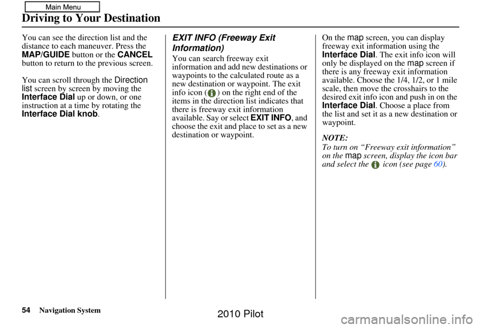 HONDA PILOT 2010 2.G Navigation Manual 54Navigation System
You can see the direction list and the
distance to each maneuver. Press the
MAP/GUIDE button or the CANCEL
button to return to the previous screen.
You can scroll through the D HONDA PILOT 2010 2.G Navigation Manual 54Navigation System
You can see the direction list and the
distance to each maneuver. Press the
MAP/GUIDE button or the CANCEL
button to return to the previous screen.
You can scroll through the D
