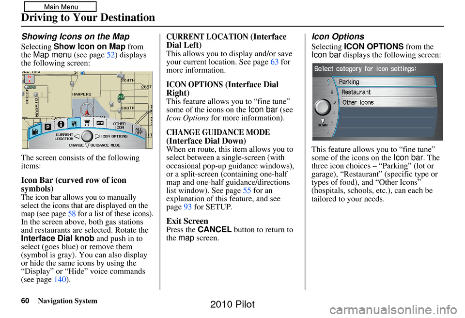 HONDA PILOT 2010 2.G Navigation Manual 60Navigation System
Showing Icons on the Map
Selecting Show Icon on Map from
the Map menu (see page52) displays
the following screen:
The screen consists of the following
items:
Icon Bar (curved HONDA PILOT 2010 2.G Navigation Manual 60Navigation System
Showing Icons on the Map
Selecting Show Icon on Map from
the Map menu (see page52) displays
the following screen:
The screen consists of the following
items:
Icon Bar (curved