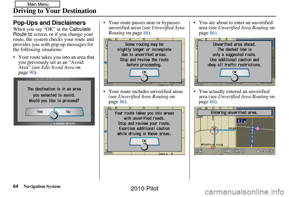 HONDA PILOT 2010 2.G Navigation Manual 64Navigation System
Pop-Ups and Disclaimers
When you say “OK” in the Calculate
Route to screen, or if you change your
route, the system checks your route and
provides you with pop-up messages f HONDA PILOT 2010 2.G Navigation Manual 64Navigation System
Pop-Ups and Disclaimers
When you say “OK” in the Calculate
Route to screen, or if you change your
route, the system checks your route and
provides you with pop-up messages f