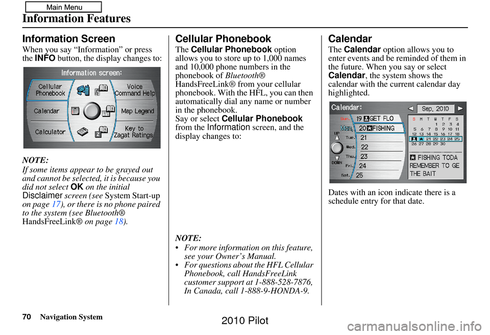 HONDA PILOT 2010 2.G Navigation Manual 70Navigation System
Information Features
Information Screen
When you say “Information” or press 
the INFO  button, the display changes to:
NOTE:
If some items appear to be grayed out 
and cannot b