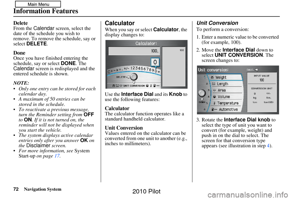 HONDA PILOT 2010 2.G Navigation Manual 72Navigation System
Information Features
DeleteFrom the Calendar  screen, select the 
date of the schedule you wish to 
remove. To remove the schedule, say or 
select  DELETE .
Done
Once you have fini