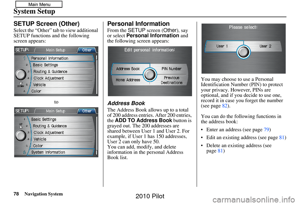 HONDA PILOT 2010 2.G Navigation Manual 78Navigation System
System Setup
SETUP Screen (Other)
Select the “Other” tab to view additional
SETUP functions and the following
screen appears:to
Personal Information
From the SETUP screen (Ot HONDA PILOT 2010 2.G Navigation Manual 78Navigation System
System Setup
SETUP Screen (Other)
Select the “Other” tab to view additional
SETUP functions and the following
screen appears:to
Personal Information
From the SETUP screen (Ot