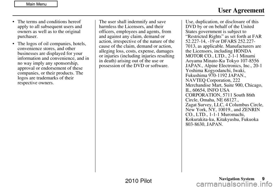 HONDA PILOT 2010 2.G Navigation Manual Navigation System9
User Agreement
• The terms and conditions hereof
apply to all subsequent users and
owners as well as to the original
purchaser.
• The logos of oil companies, hotels, conven HONDA PILOT 2010 2.G Navigation Manual Navigation System9
User Agreement
• The terms and conditions hereof
apply to all subsequent users and
owners as well as to the original
purchaser.
• The logos of oil companies, hotels, conven