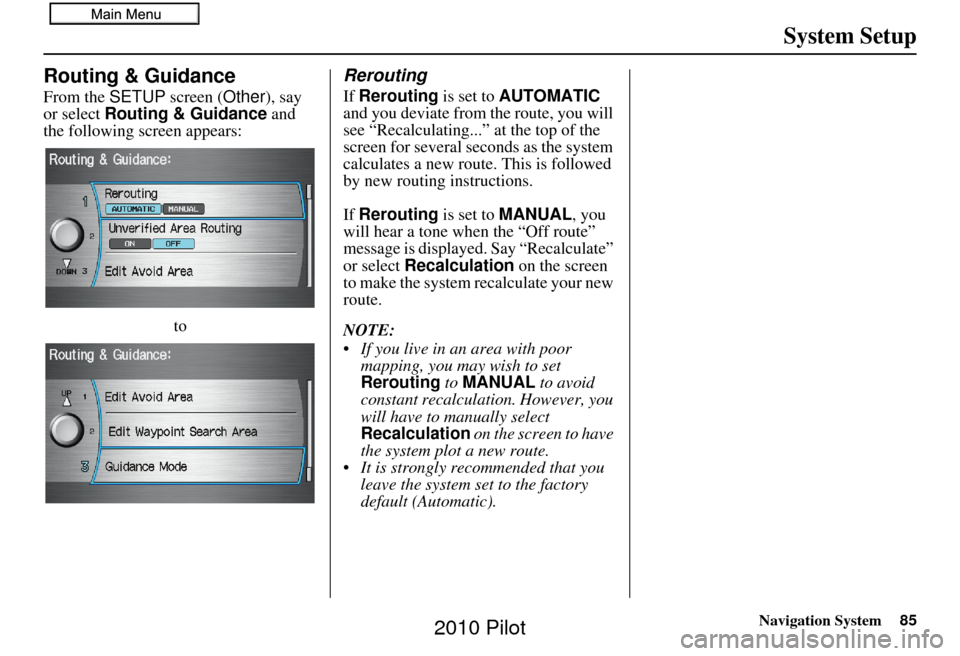 HONDA PILOT 2010 2.G Navigation Manual Navigation System85
System Setup
Routing & Guidance
From the SETUP screen ( Other), say
or select Routing & Guidance and
the following screen appears:
to
Rerouting
If Rerouting is set to AUTOMATIC HONDA PILOT 2010 2.G Navigation Manual Navigation System85
System Setup
Routing & Guidance
From the SETUP screen ( Other), say
or select Routing & Guidance and
the following screen appears:
to
Rerouting
If Rerouting is set to AUTOMATIC