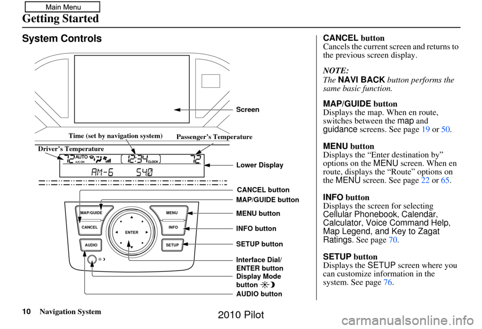 HONDA PILOT 2010 2.G Navigation Manual 10Navigation System
Getting Started
System Controls
ENTER
CANCEL
MAP/GUIDE
INFO
AUDIO SETUPMENU
CANCEL button
SETUP button INFO button
Interface Dial/
ENTER button MENU button
AUDIO button MAP/GUIDE HONDA PILOT 2010 2.G Navigation Manual 10Navigation System
Getting Started
System Controls
ENTER
CANCEL
MAP/GUIDE
INFO
AUDIO SETUPMENU
CANCEL button
SETUP button INFO button
Interface Dial/
ENTER button MENU button
AUDIO button MAP/GUIDE