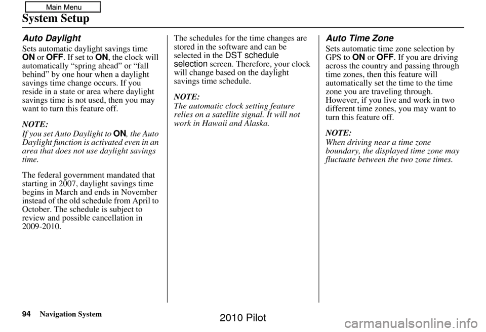 HONDA PILOT 2010 2.G Navigation Manual 94Navigation System
System Setup
Auto Daylight
Sets automatic daylight savings time
ON or OFF . If set to ON, the clock will
automatically “spring ahead” or “fall
behind” by one hour when HONDA PILOT 2010 2.G Navigation Manual 94Navigation System
System Setup
Auto Daylight
Sets automatic daylight savings time
ON or OFF . If set to ON, the clock will
automatically “spring ahead” or “fall
behind” by one hour when