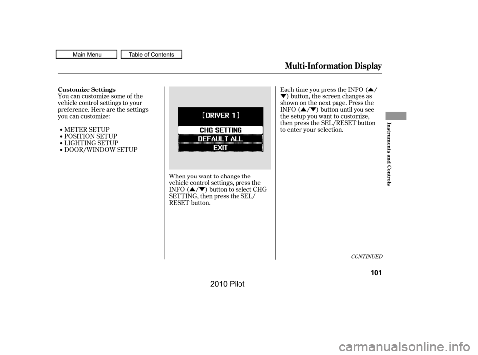 HONDA PILOT 2010 2.G Owners Manual Û
Ý
ÛÝ
ÛÝ
You can customize some of the 
vehicle control settings to your
pref erence. Here are the settings
you can customize:
METER SETUP 
LIGHTING SETUP 
POSITION SETUP 
DOOR/WINDOW SET