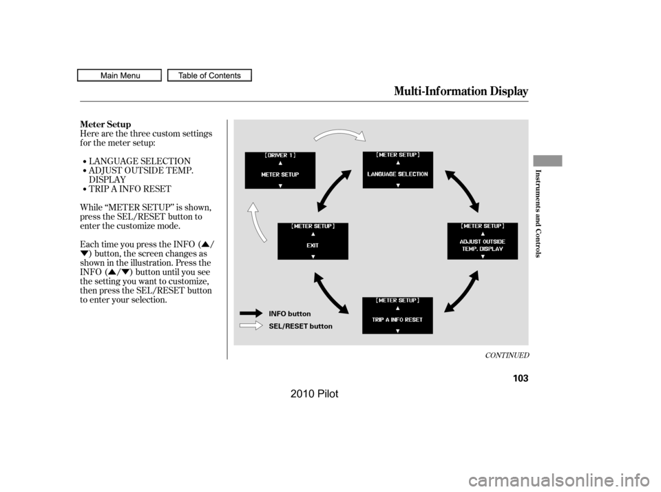 HONDA PILOT 2010 2.G Owners Manual Û
Ý
ÛÝ
LANGUAGE SELECTION 
ADJUST OUTSIDE TEMP.
DISPLAY
Here are the three custom settings
forthemetersetup:
TRIP A INFO RESET
While ‘‘METER SETUP’’ is shown,
press the SEL/RESET butto