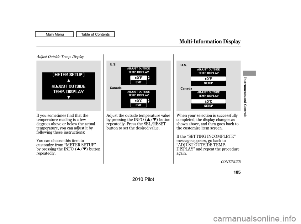 HONDA PILOT 2010 2.G Owners Manual ÛÝ
ÛÝ
CONT INUED
Adjust Outside Temp. Display
If you sometimes f ind that the 
temperature reading is a f ew
degrees above or below the actual
temperature, you can adjust it by
f ollowing thes