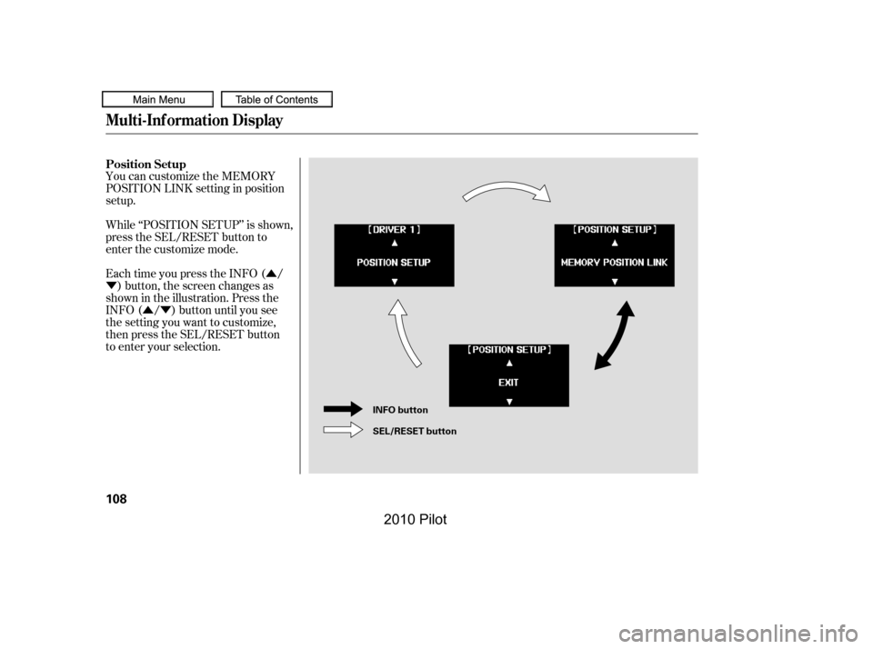 HONDA PILOT 2010 2.G Owners Manual Û
Ý
ÛÝ
You can customize the MEMORY 
POSITION LINK setting in position
setup. 
While ‘‘POSITION SETUP’’ is shown, 
press the SEL/RESET button to
enter the customize mode. 
Each time yo