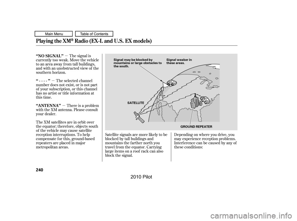 HONDA PILOT 2010 2.G Owners Manual µ
µ
µ
The signal is
currently too weak. Move the vehicle 
to an area away from tall buildings,
and with an unobstructed view of the
southern horizon.
The selected channel
number does not exist, 