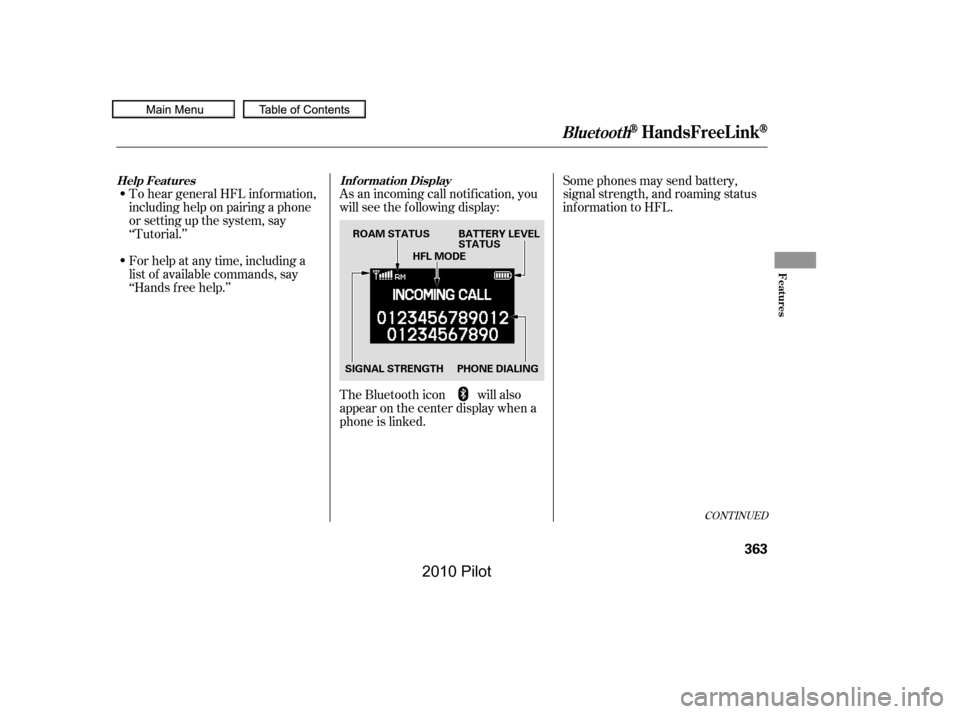 HONDA PILOT 2010 2.G Owners Manual CONT INUED
To hear general HFL inf ormation, 
including help on pairing a phone
or setting up the system, say
‘‘Tutorial.’’ 
For help at any time, including a 
list of available commands, say
