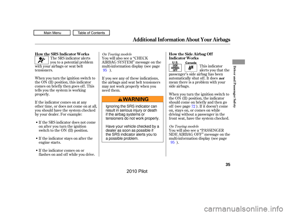 HONDA PILOT 2010 2.G Owners Guide When you turn the ignition switch to 
the ON (II) position, this indicator
comes on brief ly then goes of f . This
tells you the system is working
properly.
This indicator
alerts you that the
passenge