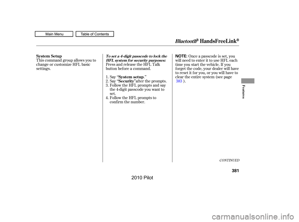 HONDA PILOT 2010 2.G Owners Manual This command group allows you to 
change or customize HFL basic
settings.
Press and release the HFL Talk
button bef ore a command.
Say ‘‘.’’
Say‘‘ ’’aftertheprompts.
Follow the HFL pro
