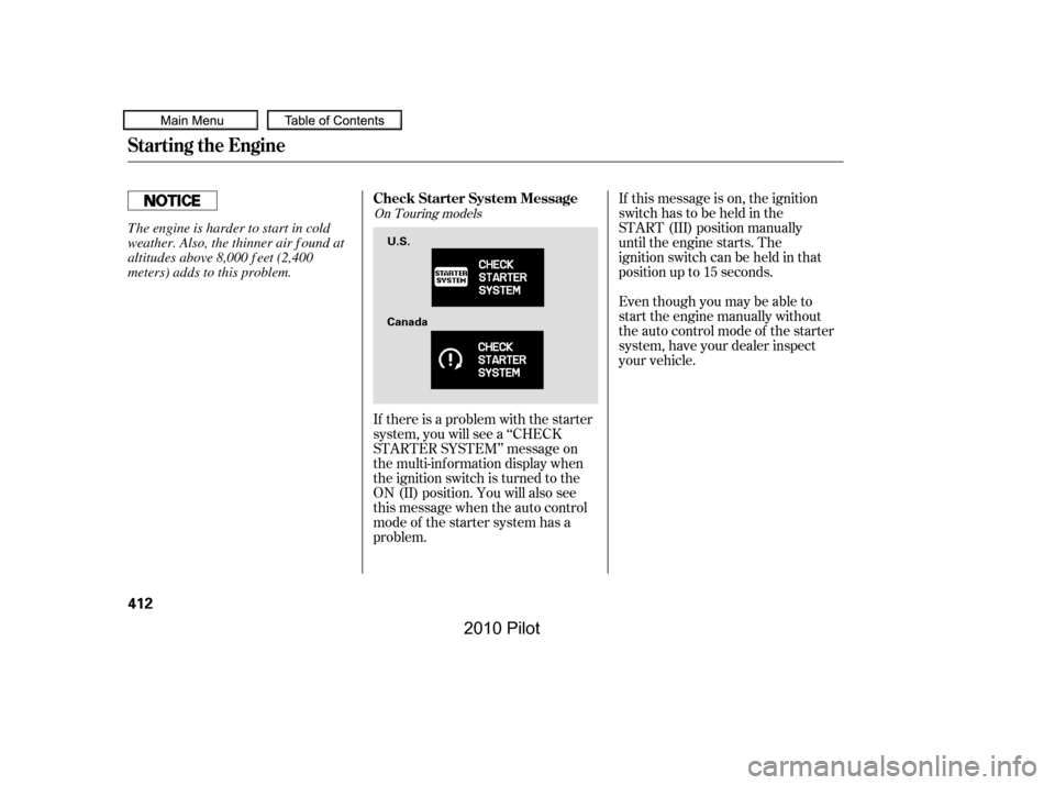 HONDA PILOT 2010 2.G Owners Manual If this message is on, the ignition 
switchhastobeheldinthe
START (III) position manually
until the engine starts. The
ignitionswitchcanbeheldinthat
position up to 15 seconds. 
Even though you may be 