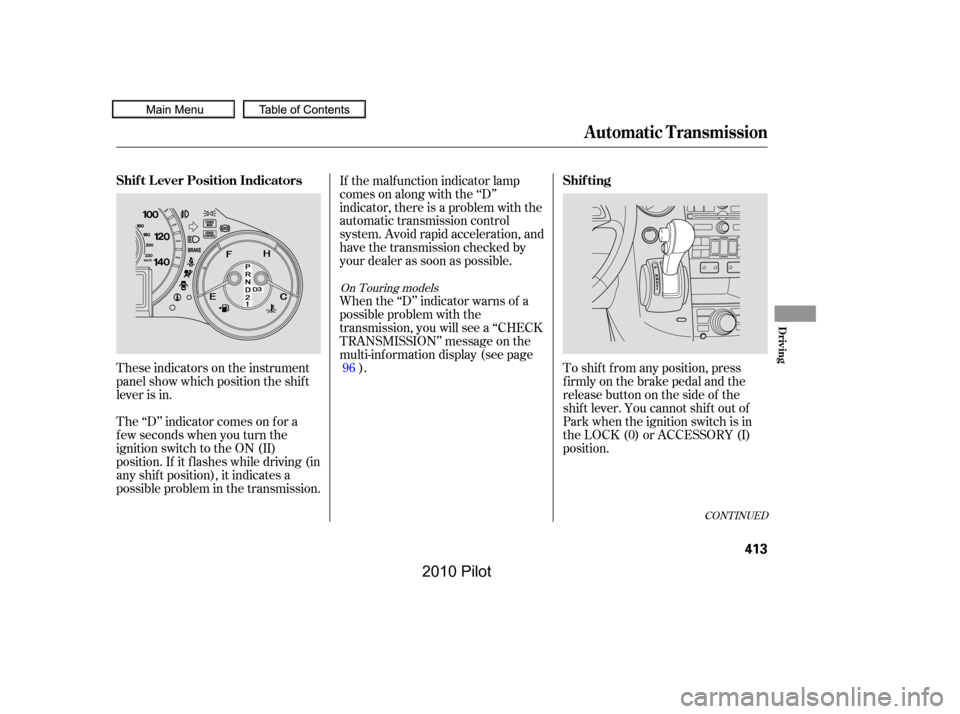 HONDA PILOT 2010 2.G Owners Manual CONT INUED
These indicators on the instrument 
panel show which position the shif t
lever is in. 
The ‘‘D’’ indicator comes on f or a 
f ew seconds when you turn the
ignition switch to the ON 