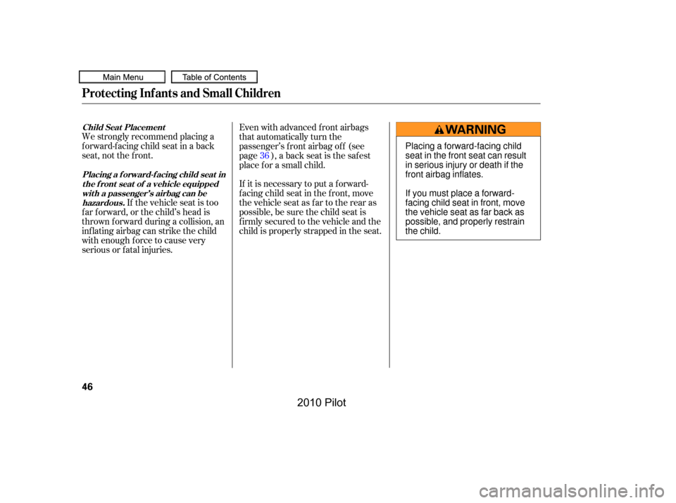 HONDA PILOT 2010 2.G Service Manual We strongly recommend placing a 
forward-facing child seat in a back
seat, not the f ront.
If it is necessary to put a f orward-
f acing child seat in the f ront, move
the vehicle seat as far to the r