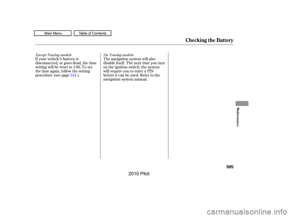 HONDA PILOT 2010 2.G Owners Manual The navigation system will also 
disableitself.Thenexttimeyouturn
on the ignition switch, the system
will require you to enter a PIN
bef ore it can be used. Ref er to the
navigation system manual.
If 