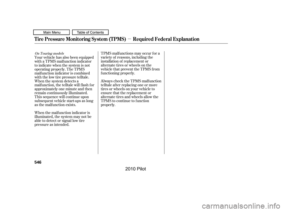 HONDA PILOT 2010 2.G Owners Manual µ
TPMS malf unctions may occur f or a 
variety of reasons, including the
installation of replacement or
alternate tires or wheels on the
vehicle that prevent the TPMS f rom
f unctioning properly. 
A