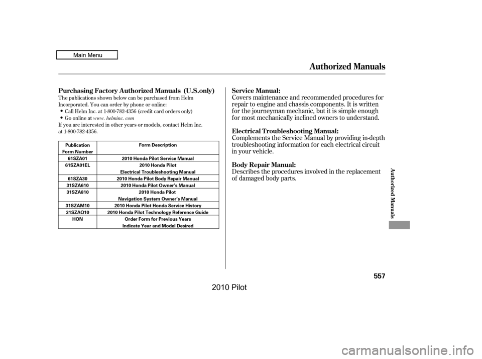 HONDA PILOT 2010 2.G Owners Manual T he publications shown below can be purchased f rom Helm 
Incorporated. You can order by phone or online:
Call Helm Inc. at 1-800-782-4356 (credit card orders only)
Go online at
If you are interested