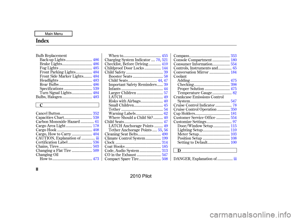 HONDA PILOT 2010 2.G Owners Manual ...............DANGER,Explanationof.iii
BulbReplacement
..........................Back-upLights.486
..............................BrakeLights.486
.................................FogLights.485
.......