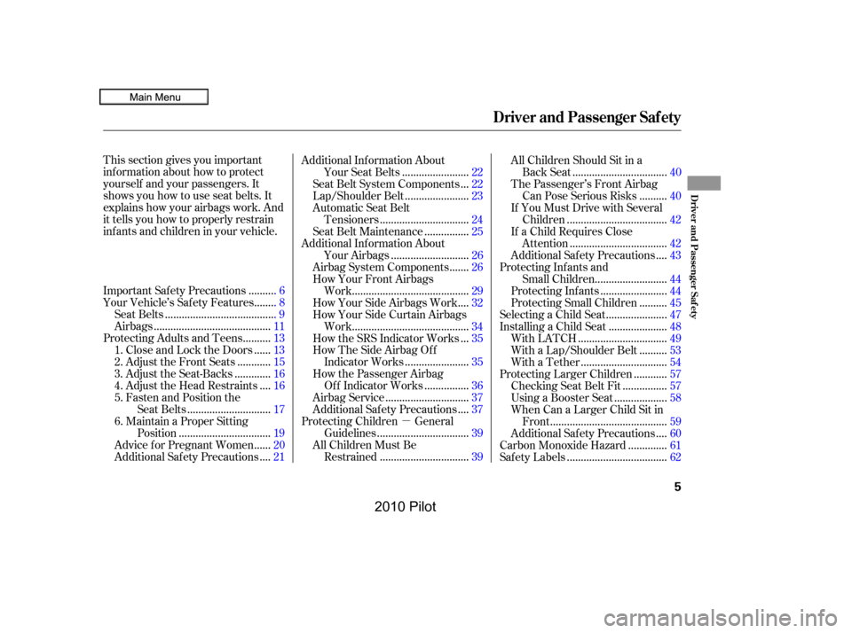 HONDA PILOT 2010 2.G Owners Manual µ
Thissectiongivesyouimportant 
informationabouthowtoprotect
yourselfandyourpassengers.It
showsyouhowtouseseatbelts.It
explainshowyourairbagswork.And
ittellsyouhowtoproperlyrestrain
infantsandchildr