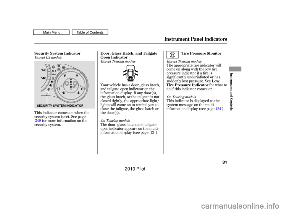 HONDA PILOT 2010 2.G Owners Manual This indicator comes on when the 
security system is set. See page
f or more inf ormation on the
security system.
Your vehicle has a door, glass hatch,
andtailgateopenindicatoronthe
inf ormation displ
