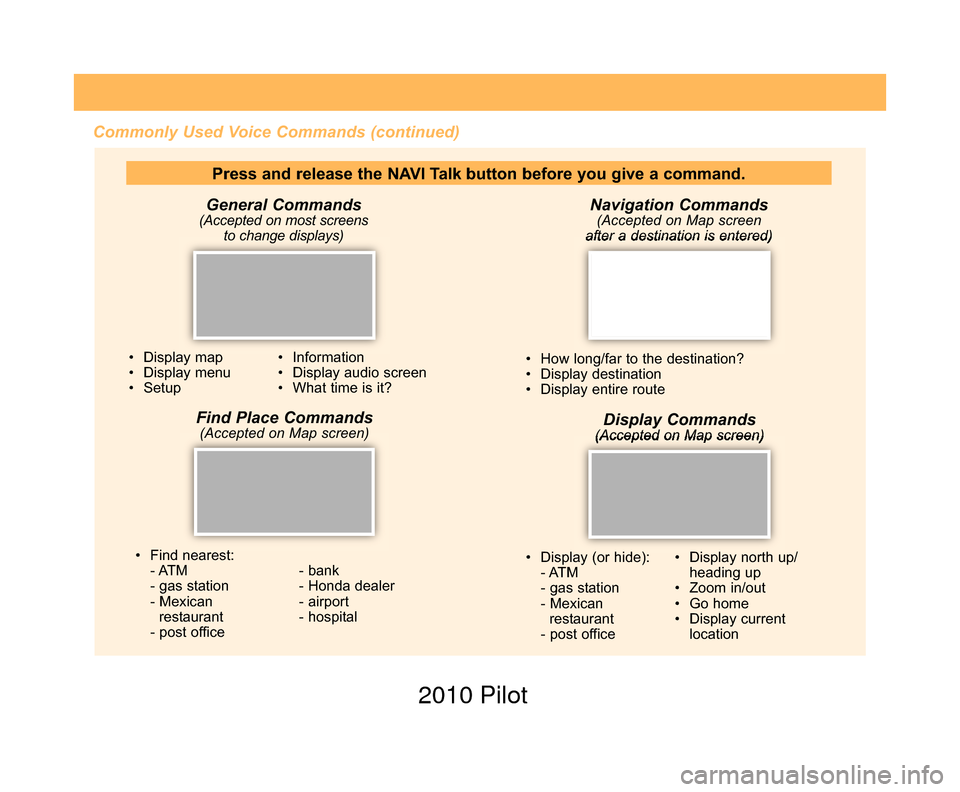 HONDA PILOT 2010 2.G Technology Reference Guide Commonly Used Voice Commands (continued)Navigation Commands
(Accepted on Map screen
after a destination is entered)
• How long/far to the destination?
• Display destination
• Display entire rout