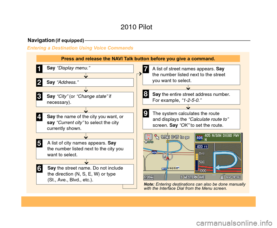 HONDA PILOT 2010 2.G Technology Reference Guide Navigation(if equipped)
Say “City” (or “Change state” if 
necessary). Say “Display menu.”
1
Say “Address.”2
3
A list of city names appears. Say  
the number listed next to the city you