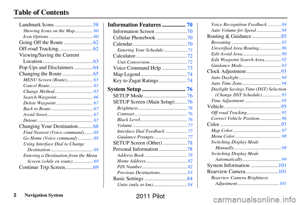 HONDA PILOT 2011 2.G Navigation Manual 2Navigation System
Table of Contents
Landmark Icons .............................58
Showing Icons on the Map............... 60
Icon Options .................................... 60
Going Off the Route 