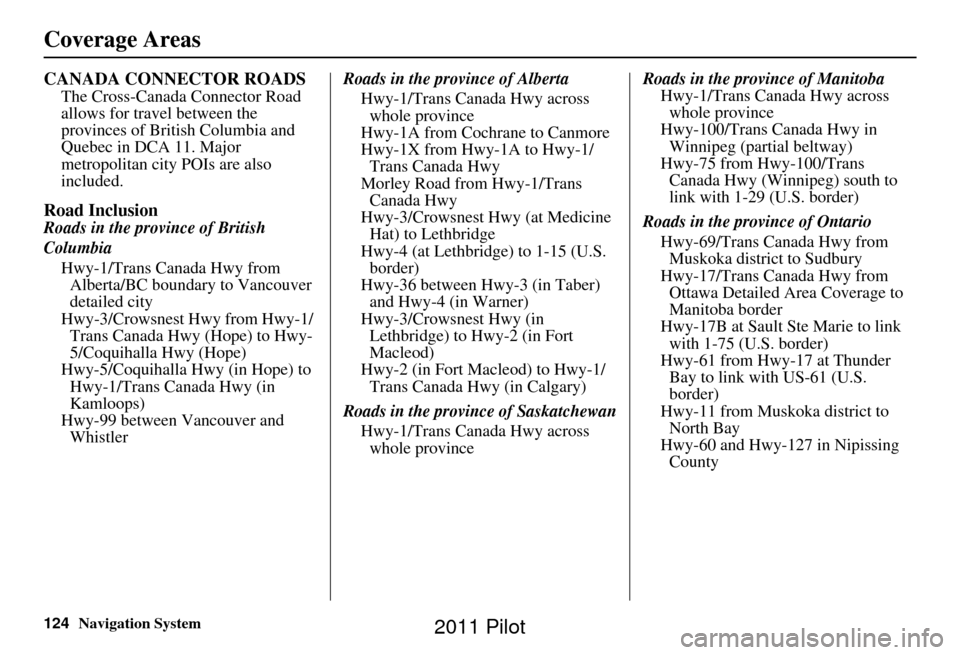 HONDA PILOT 2011 2.G Navigation Manual 124Navigation System
CANADA CONNECTOR ROADS
The Cross-Canada Connector Road 
allows for travel between the 
provinces of British Columbia and 
Quebec in DCA 11. Major 
metropolitan city POIs are also 