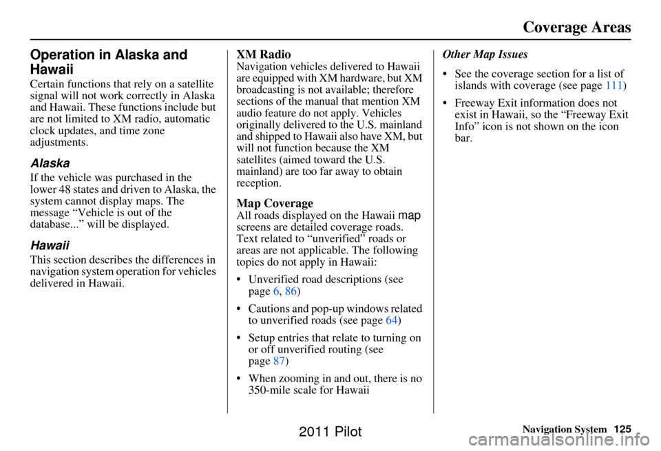 HONDA PILOT 2011 2.G Navigation Manual Navigation System125
Coverage Areas
Operation in Alaska and
Hawaii
Certain functions that rely on a satellite
signal will not work correctly in Alaska
and Hawaii. These functions include but
are n HONDA PILOT 2011 2.G Navigation Manual Navigation System125
Coverage Areas
Operation in Alaska and
Hawaii
Certain functions that rely on a satellite
signal will not work correctly in Alaska
and Hawaii. These functions include but
are n