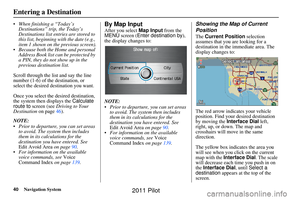 HONDA PILOT 2011 2.G Navigation Manual 40Navigation System
When finishing a “Today’s Destinations” trip, the Today’s
Destinations list entries are stored to
this list, beginning with the date (e.g.,
item 1 shown on the previous HONDA PILOT 2011 2.G Navigation Manual 40Navigation System
When finishing a “Today’s Destinations” trip, the Today’s
Destinations list entries are stored to
this list, beginning with the date (e.g.,
item 1 shown on the previous