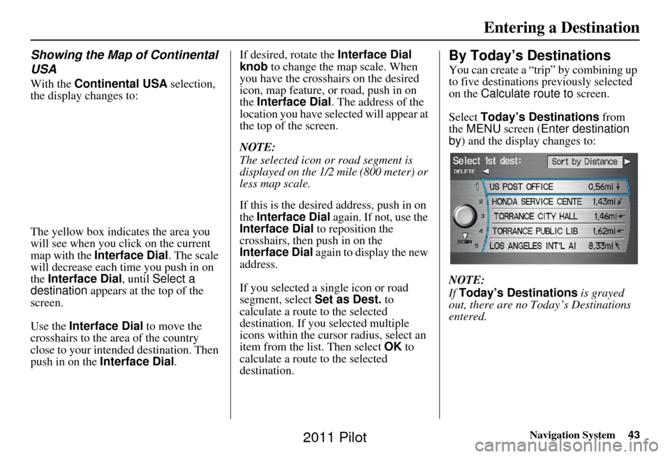 HONDA PILOT 2011 2.G Navigation Manual Navigation System43
Entering a Destination
Showing the Map of Continental 
USA
With the Continental USA selection, 
the display changes to:
The yellow box indicat es the area you 
will see when you cl