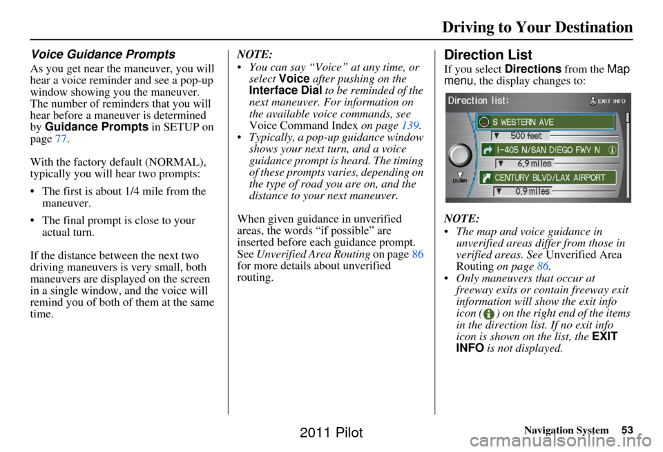 HONDA PILOT 2011 2.G Navigation Manual Navigation System53
Driving to Your Destination
Voice Guidance Prompts
As you get near the maneuver, you will 
hear a voice reminder and see a pop-up 
window showing you the maneuver. 
The number of r