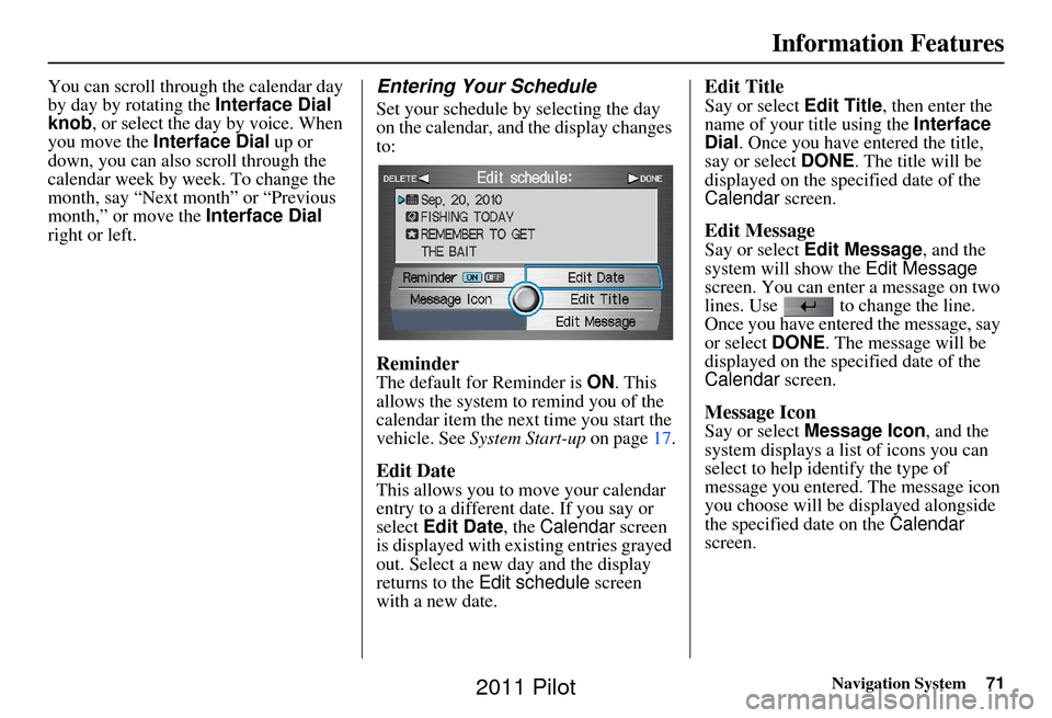 HONDA PILOT 2011 2.G Navigation Manual Navigation System71
Information Features
You can scroll through the calendar day 
by day by rotating the Interface Dial 
knob, or select the day by voice. When 
you move the Interface Dial up or 
down