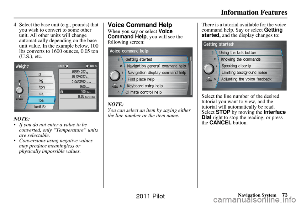 HONDA PILOT 2011 2.G Navigation Manual Navigation System73
Information Features
4. Select the base unit (e.g., pounds) that 
you wish to convert to some other 
unit. All other units will change 
automatically depending on the base 
unit va