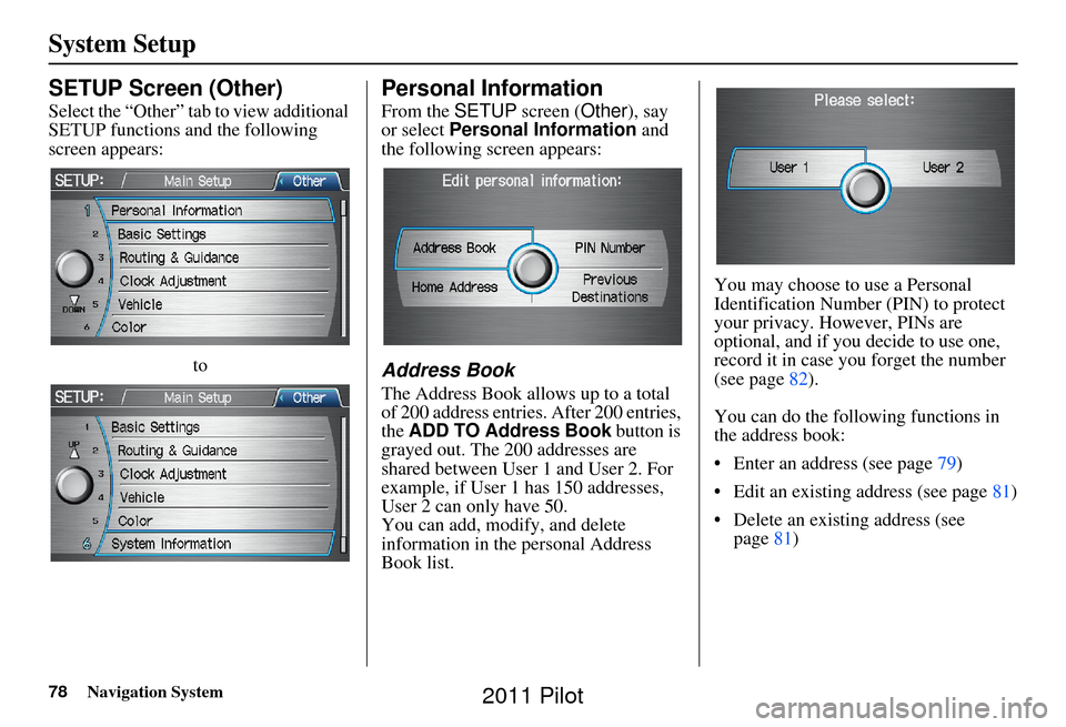 HONDA PILOT 2011 2.G Navigation Manual 78Navigation System
System Setup
SETUP Screen (Other)
Select the “Other” tab to view additional
SETUP functions and the following
screen appears:to
Personal Information
From the SETUP screen (Ot HONDA PILOT 2011 2.G Navigation Manual 78Navigation System
System Setup
SETUP Screen (Other)
Select the “Other” tab to view additional
SETUP functions and the following
screen appears:to
Personal Information
From the SETUP screen (Ot